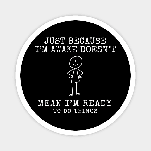 Just Because I'm Awake Doesn't Mean I'm Ready To Do Things. The GOAT design. Magnet by TreSiameseTee